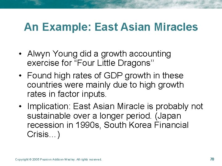 An Example: East Asian Miracles • Alwyn Young did a growth accounting exercise for
