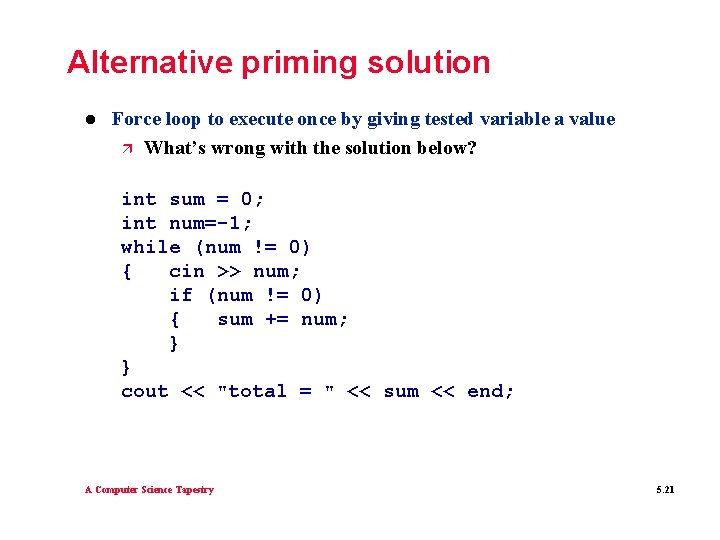 Alternative priming solution l Force loop to execute once by giving tested variable a Alternative priming solution l Force loop to execute once by giving tested variable a