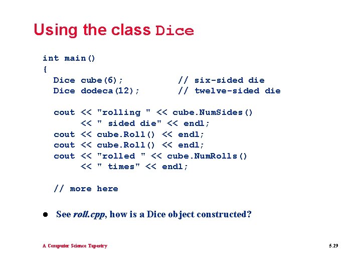 Using the class Dice int main() { Dice cube(6); Dice dodeca(12); cout << << Using the class Dice int main() { Dice cube(6); Dice dodeca(12); cout << <<