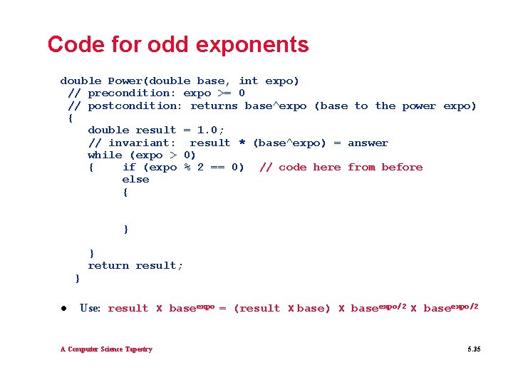 Code for odd exponents double Power(double base, int expo) // precondition: expo >= 0 Code for odd exponents double Power(double base, int expo) // precondition: expo >= 0
