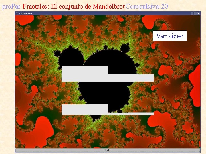 pro. Par Fractales: El conjunto de Mandelbrot Compulsiva-20 Ver video 