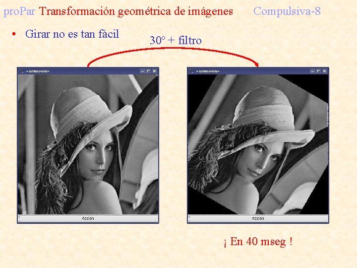 pro. Par Transformación geométrica de imágenes • Girar no es tan fácil Compulsiva-8 30º