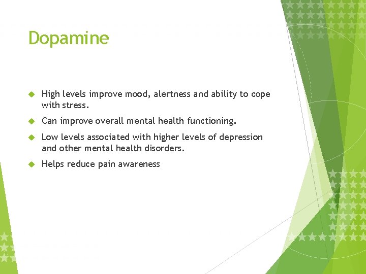 Dopamine High levels improve mood, alertness and ability to cope with stress. Can improve