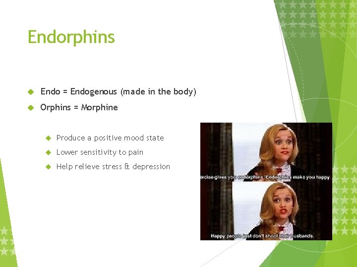 Endorphins Endo = Endogenous (made in the body) Orphins = Morphine Produce a positive