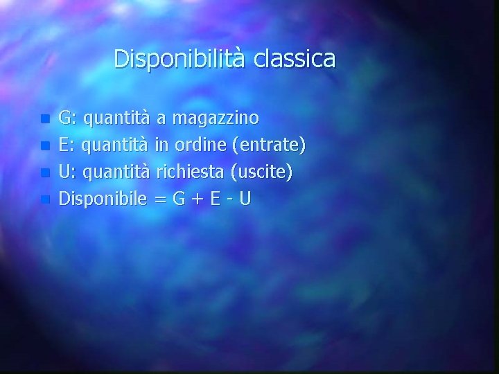 Disponibilità classica n n G: quantità a magazzino E: quantità in ordine (entrate) U: