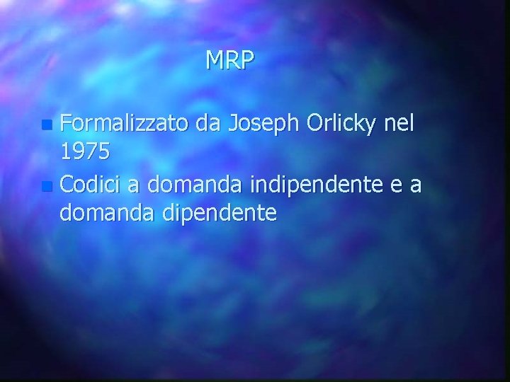 MRP n Formalizzato da Joseph Orlicky nel 1975 n Codici a domanda indipendente e