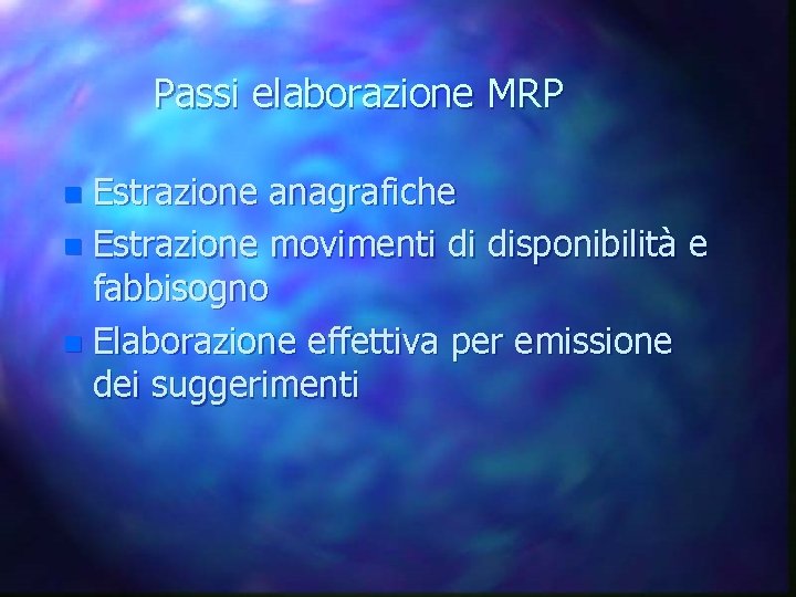 Passi elaborazione MRP n Estrazione anagrafiche n Estrazione movimenti di disponibilità e fabbisogno n