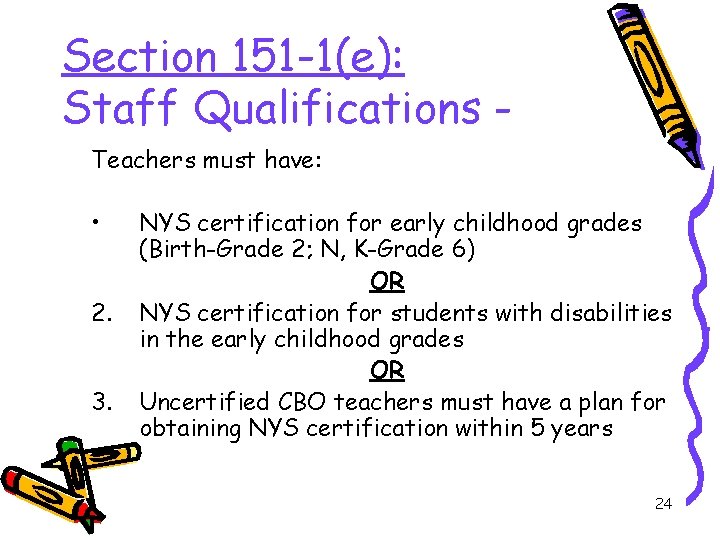 Section 151 -1(e): Staff Qualifications Teachers must have: • 2. 3. NYS certification for