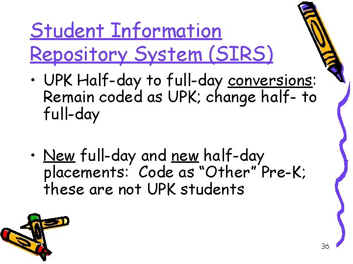 Student Information Repository System (SIRS) • UPK Half-day to full-day conversions: Remain coded as