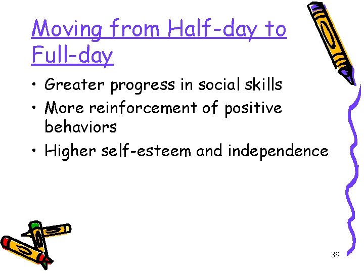 Moving from Half-day to Full-day • Greater progress in social skills • More reinforcement