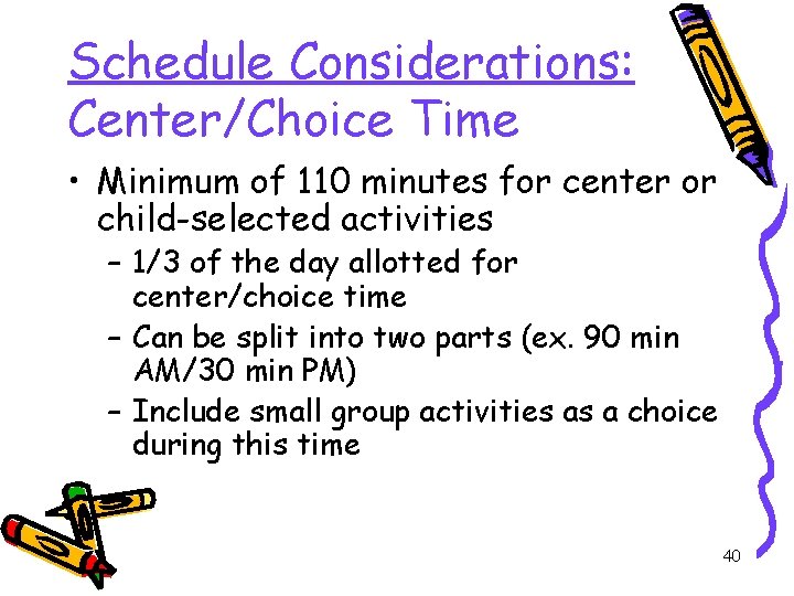 Schedule Considerations: Center/Choice Time • Minimum of 110 minutes for center or child-selected activities