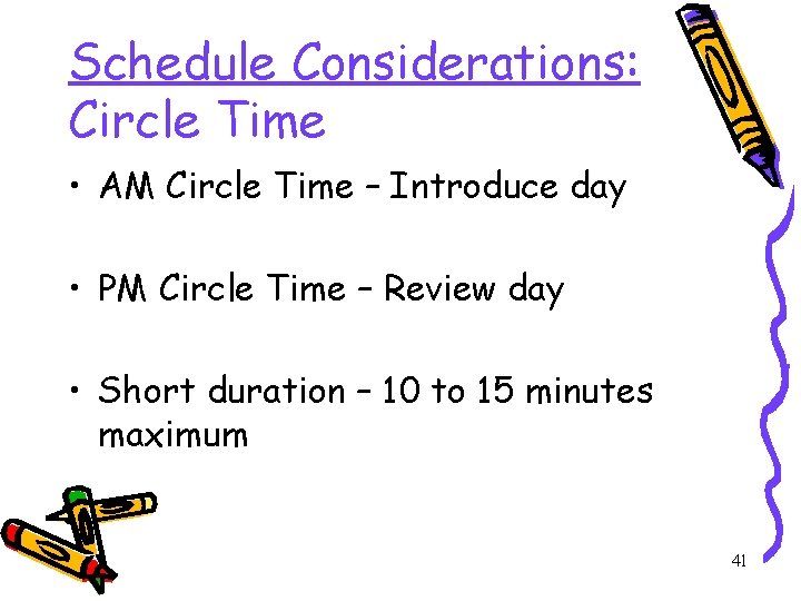 Schedule Considerations: Circle Time • AM Circle Time – Introduce day • PM Circle