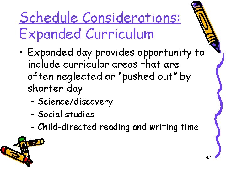 Schedule Considerations: Expanded Curriculum • Expanded day provides opportunity to include curricular areas that