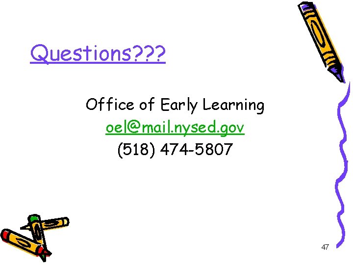 Questions? ? ? Office of Early Learning oel@mail. nysed. gov (518) 474 -5807 47