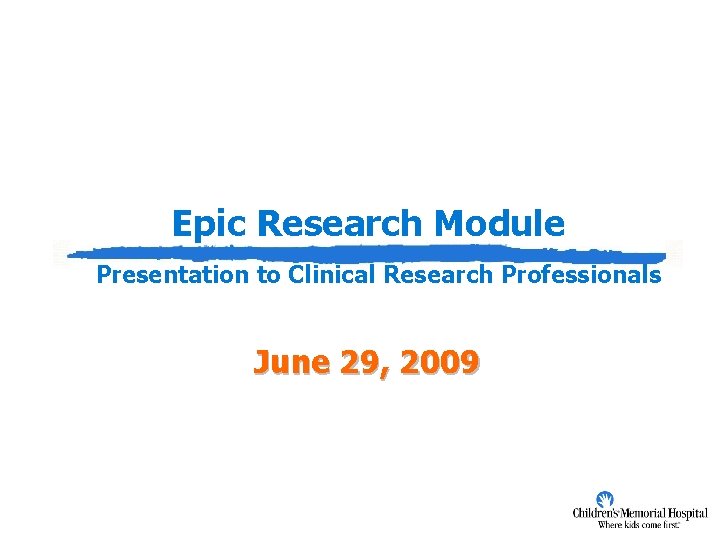 Epic Research Module Presentation to Clinical Research Professionals June 29, 2009 