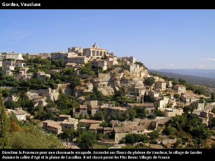 Gordes, Vaucluse Direction la Provence pour une charmante escapade. Accroché aux flancs du plateau