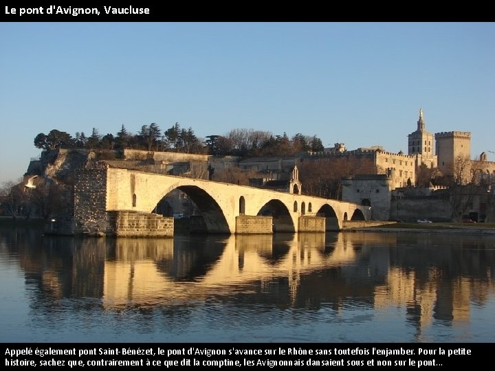 Le pont d'Avignon, Vaucluse Appelé également pont Saint-Bénézet, le pont d'Avignon s'avance sur le