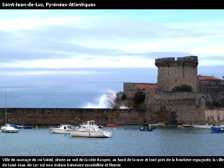 Saint-Jean-de-Luz, Pyrénées-Atlantiques Ville du mariage du roi Soleil, située au sud de la côte