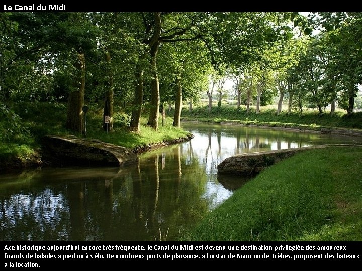 Le Canal du Midi Axe historique aujourd'hui encore très fréquenté, le Canal du Midi