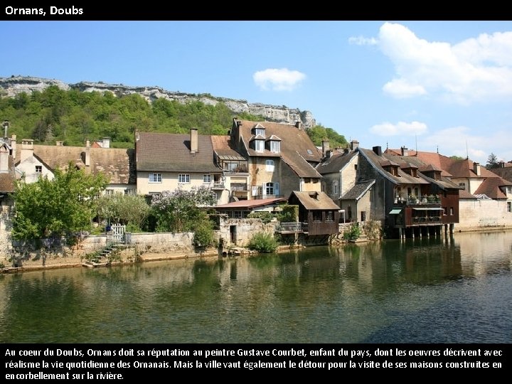 Ornans, Doubs Au coeur du Doubs, Ornans doit sa réputation au peintre Gustave Courbet,