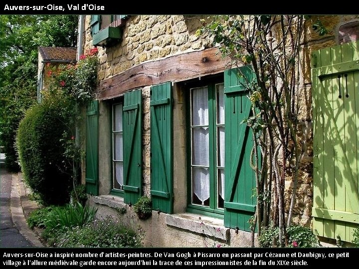 Auvers-sur-Oise, Val d'Oise Auvers-sur-Oise a inspiré nombre d'artistes-peintres. De Van Gogh à Pissarro en