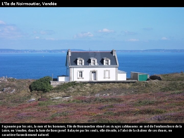 L'île de Noirmoutier, Vendée Façonnée par les airs, la mer et les hommes, l'île