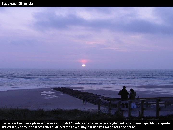 Lacanau, Gironde Renfermant aussi une plage immense au bord de l'Atlantique, Lacanau séduira également