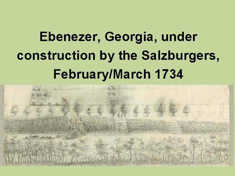 Ebenezer, Georgia, under construction by the Salzburgers, February/March 1734 