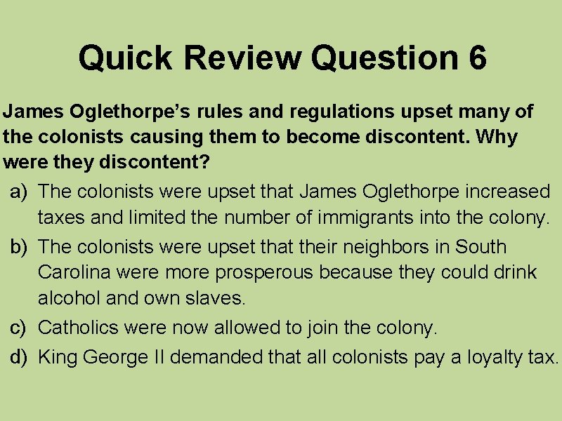 Quick Review Question 6 James Oglethorpe’s rules and regulations upset many of the colonists