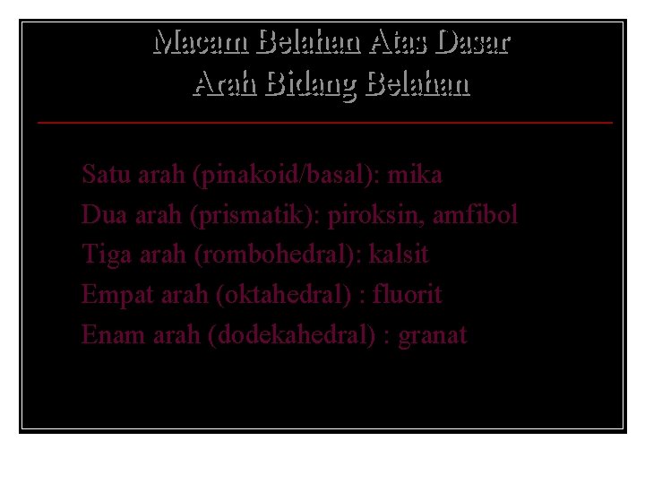 n n n Satu arah (pinakoid/basal): mika Dua arah (prismatik): piroksin, amfibol Tiga arah