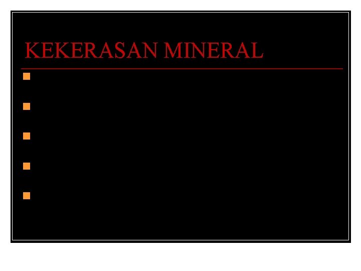 KEKERASAN MINERAL Kekerasan = 2 mineral dapat digores dengan kuku n Kekerasan = 3