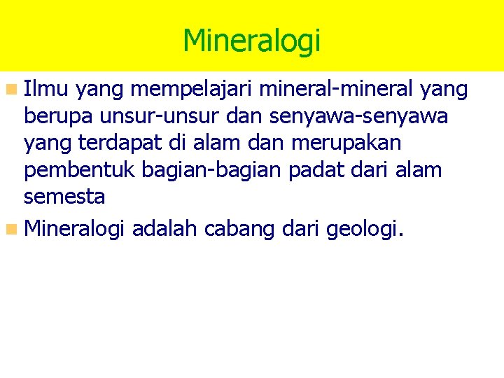 Mineralogi n Ilmu yang mempelajari mineral-mineral yang berupa unsur-unsur dan senyawa-senyawa yang terdapat di
