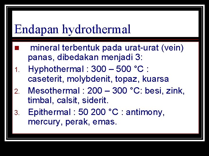 Endapan hydrothermal n 1. 2. 3. mineral terbentuk pada urat-urat (vein) panas, dibedakan menjadi