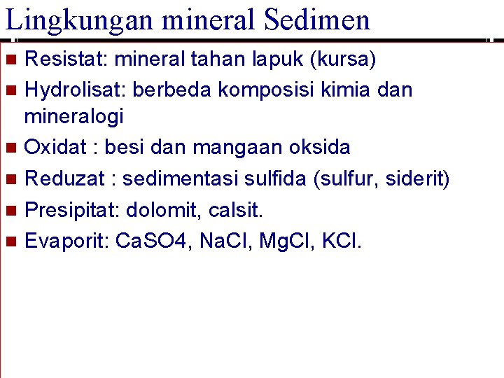 Lingkungan mineral Sedimen Resistat: mineral tahan lapuk (kursa) n Hydrolisat: berbeda komposisi kimia dan
