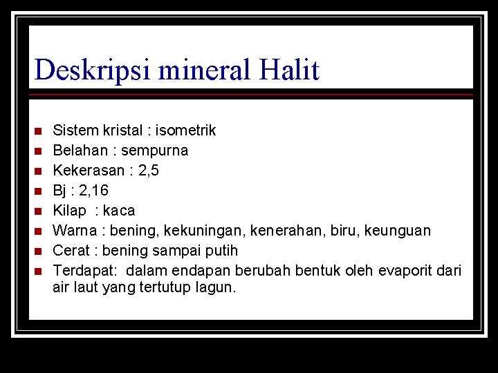 Deskripsi mineral Halit n n n n Sistem kristal : isometrik Belahan : sempurna