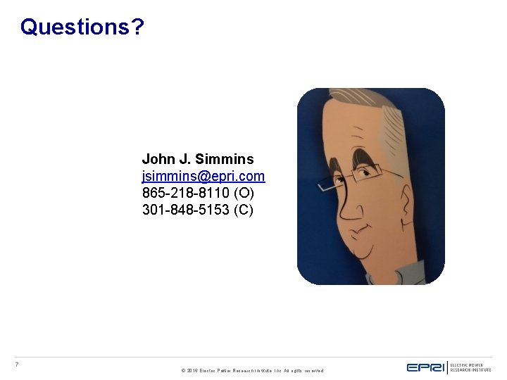 Questions? John J. Simmins jsimmins@epri. com 865 -218 -8110 (O) 301 -848 -5153 (C)