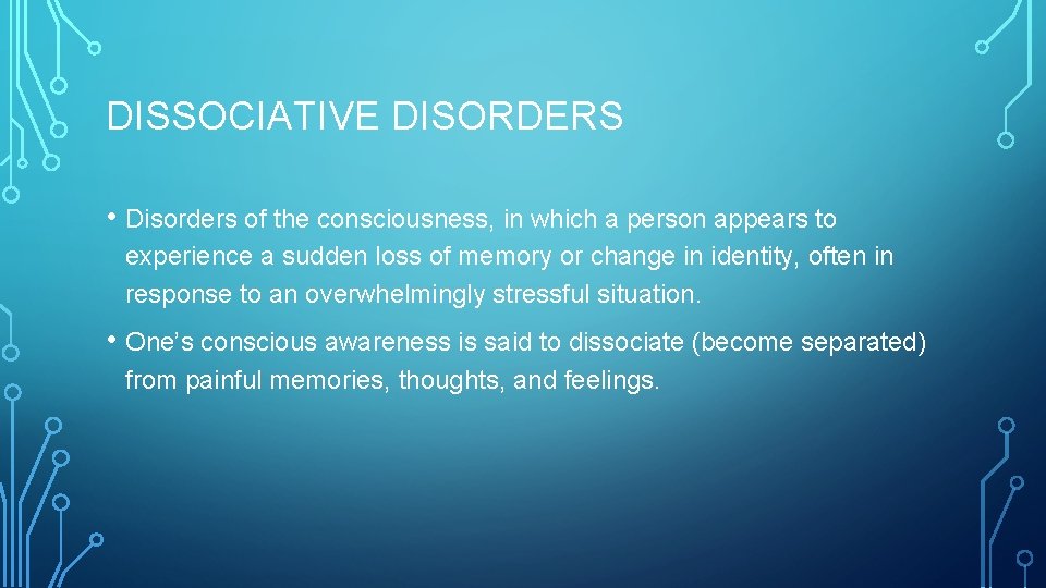 DISSOCIATIVE DISORDERS • Disorders of the consciousness, in which a person appears to experience