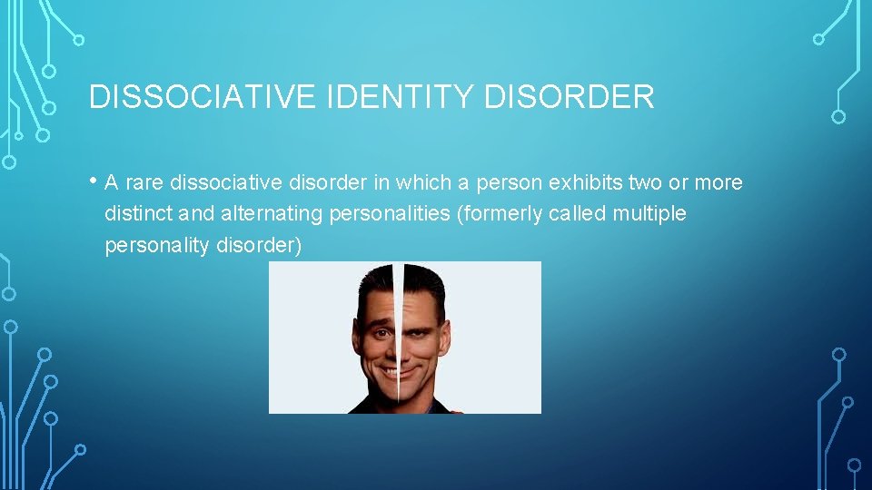 DISSOCIATIVE IDENTITY DISORDER • A rare dissociative disorder in which a person exhibits two