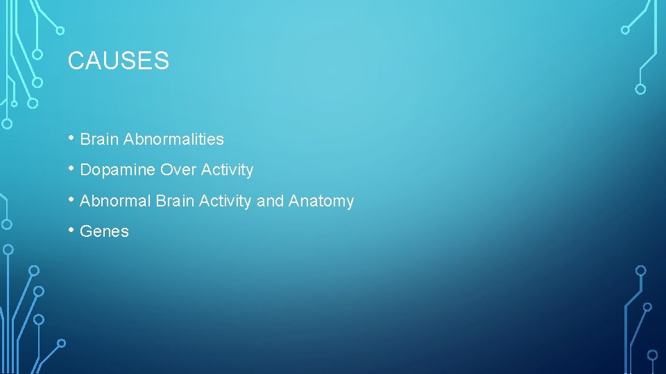 CAUSES • Brain Abnormalities • Dopamine Over Activity • Abnormal Brain Activity and Anatomy