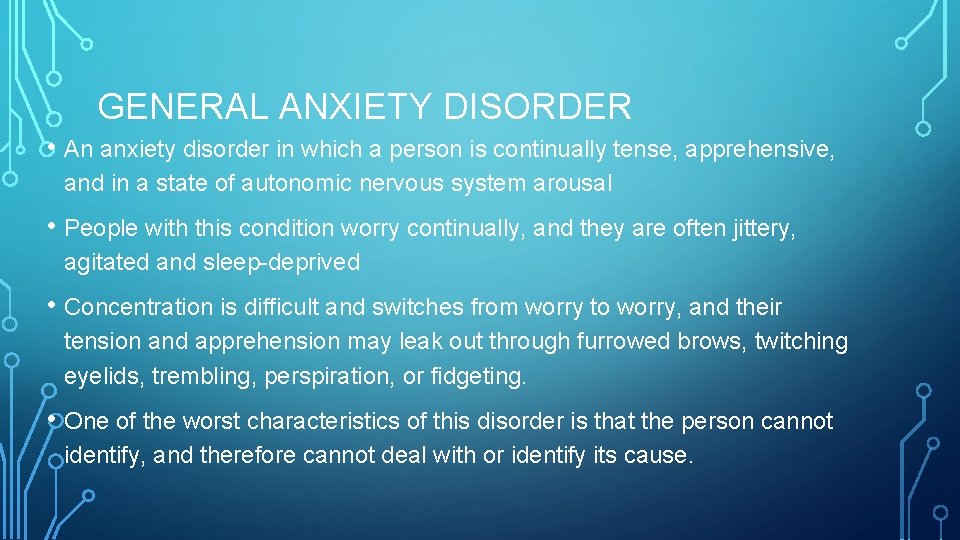 GENERAL ANXIETY DISORDER • An anxiety disorder in which a person is continually tense,