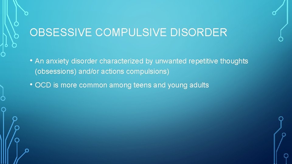 OBSESSIVE COMPULSIVE DISORDER • An anxiety disorder characterized by unwanted repetitive thoughts (obsessions) and/or