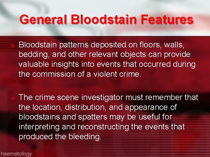 General Bloodstain Features Bloodstain patterns deposited on floors, walls, bedding, and other relevant objects