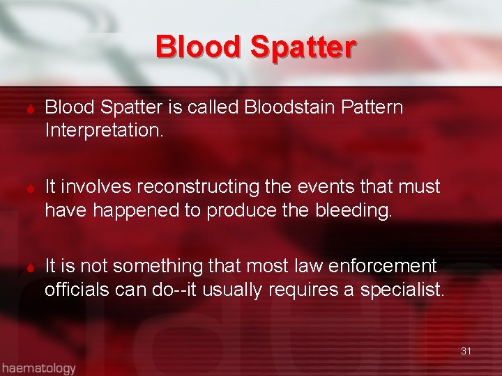 Blood Spatter is called Bloodstain Pattern Interpretation. It involves reconstructing the events that must