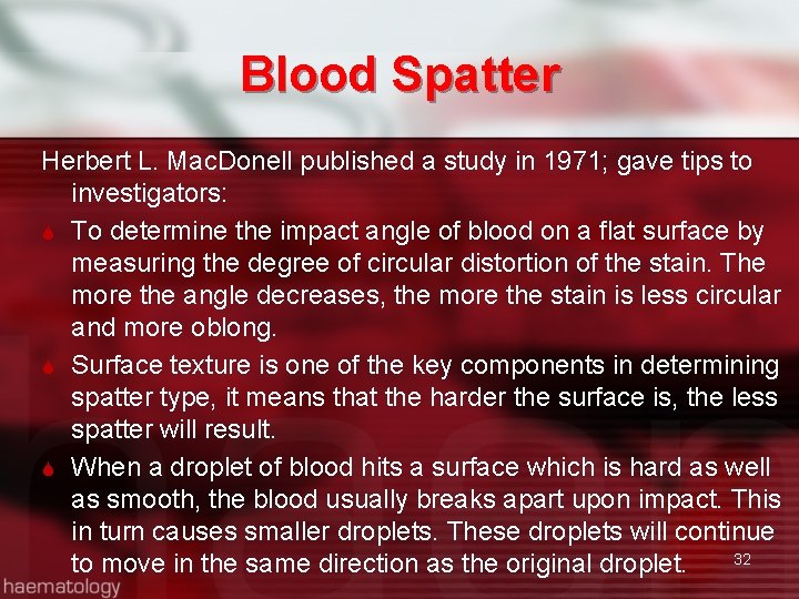 Blood Spatter Herbert L. Mac. Donell published a study in 1971; gave tips to