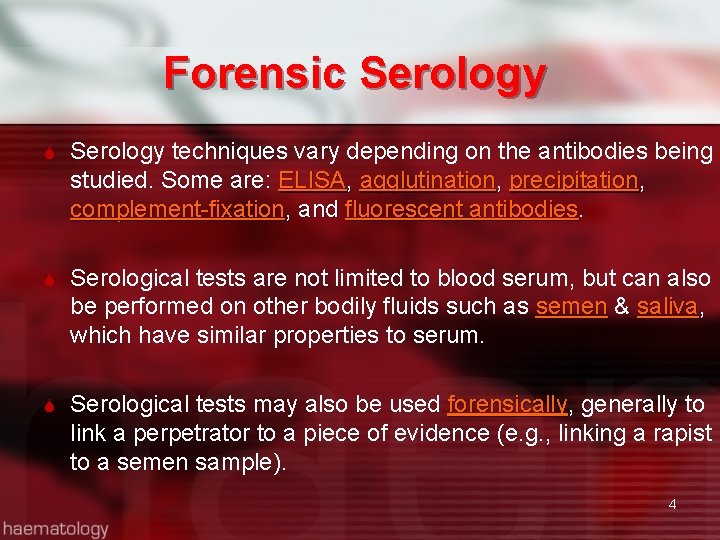 Forensic Serology techniques vary depending on the antibodies being studied. Some are: ELISA, agglutination,