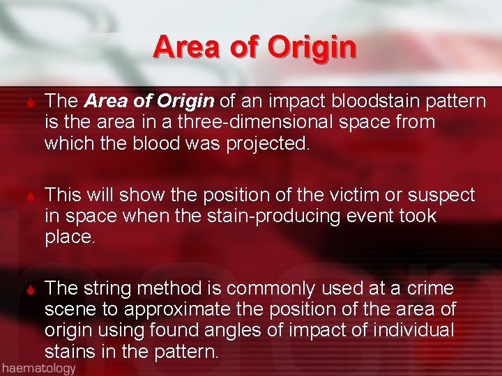 Area of Origin The Area of Origin of an impact bloodstain pattern is the