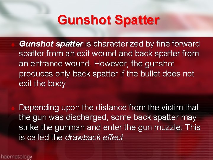 Gunshot Spatter Gunshot spatter is characterized by fine forward spatter from an exit wound