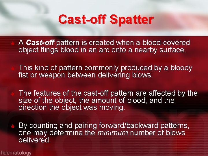 Cast-off Spatter A Cast-off pattern is created when a blood-covered object flings blood in