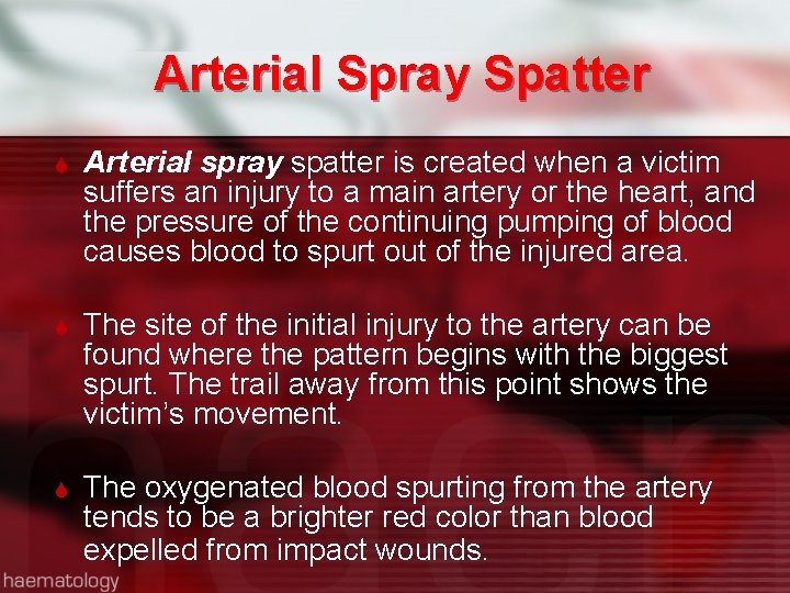 Arterial Spray Spatter Arterial spray spatter is created when a victim suffers an injury