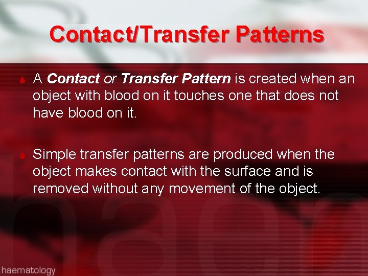 Contact/Transfer Patterns A Contact or Transfer Pattern is created when an object with blood